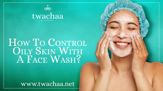 How To Control Oily Skin With A Face Wash?